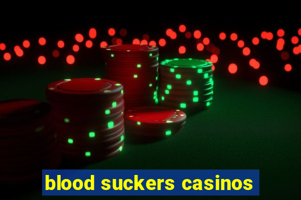 blood suckers casinos